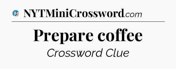 Prepare coffee Crossword Clue