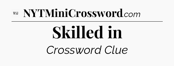 Skilled in - WSJ Crossword
