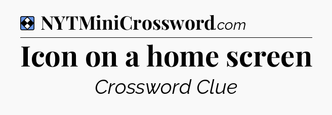 Solution: Icon on a home screen - NYT Mini Crossword