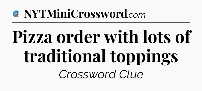 Pizza order with lots of traditional toppings Crossword Clue