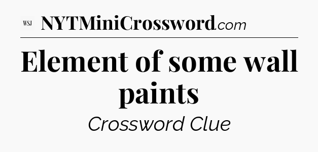 Element of some wall paints - WSJ Crossword