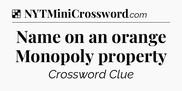 Solution: Name on an orange Monopoly property - NYT Crossword