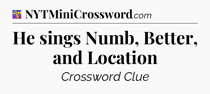 He sings Numb, Better, and Location Codycross