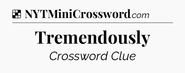 Solution: Tremendously - NYT Crossword