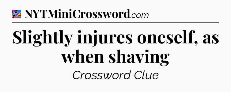 Slightly injures oneself, as when shaving Crossword Clue