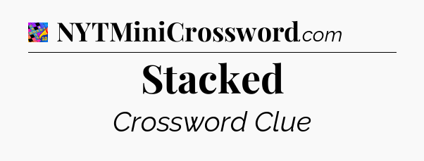 Stacked Crossword Clue