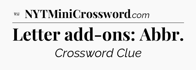 Letter add-ons: Abbr - WSJ Crossword