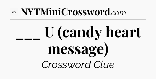 ___ U (candy heart message) - WSJ Crossword