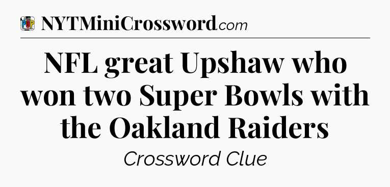 NFL great Upshaw who won two Super Bowls with the Oakland Raiders Crossword Clue