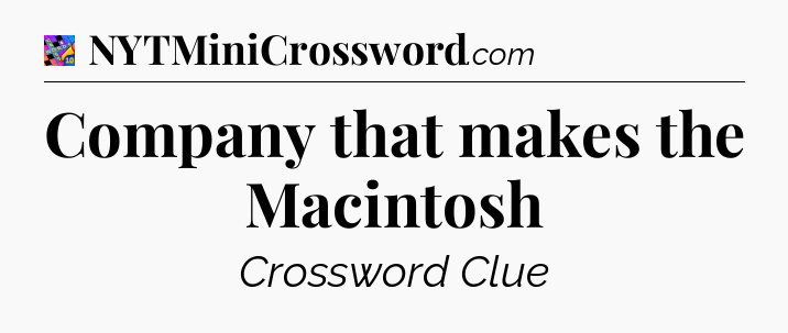 Company that makes the Macintosh Crossword Clue