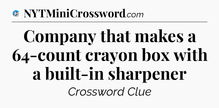 Company that makes a 64-count crayon box with a built-in sharpener Crossword Clue