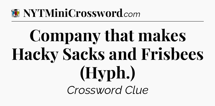 Company that makes Hacky Sacks and Frisbees (Hyph.) Crossword Clue