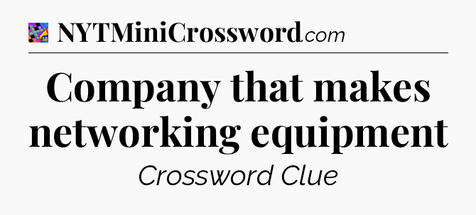 Company that makes networking equipment Crossword Clue