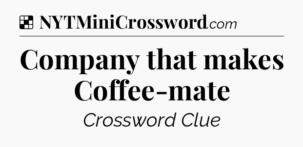 Solution: Company that makes Coffee-mate - NYT Crossword