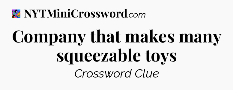 Company that makes many squeezable toys Crossword Clue