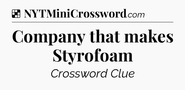 Solution: Company that makes Styrofoam - NYT Crossword