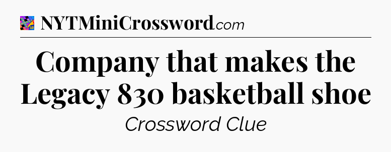 Company that makes the Legacy 830 basketball shoe Crossword Clue