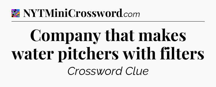 Company that makes water pitchers with filters Crossword Clue