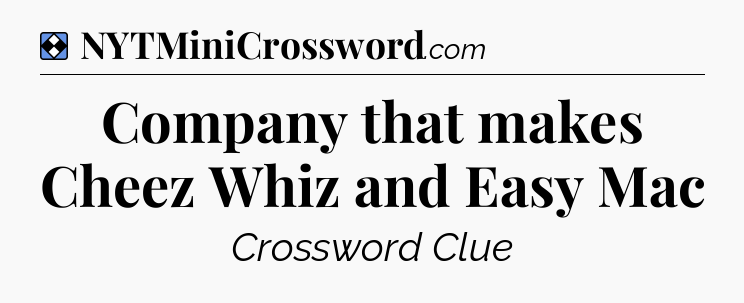 Solution: Company that makes Cheez Whiz and Easy Mac - NYT Mini Crossword