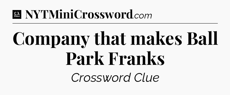 Company that makes Ball Park Franks - LA Times Crossword
