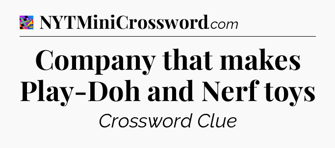 Company that makes Play-Doh and Nerf toys Crossword Clue