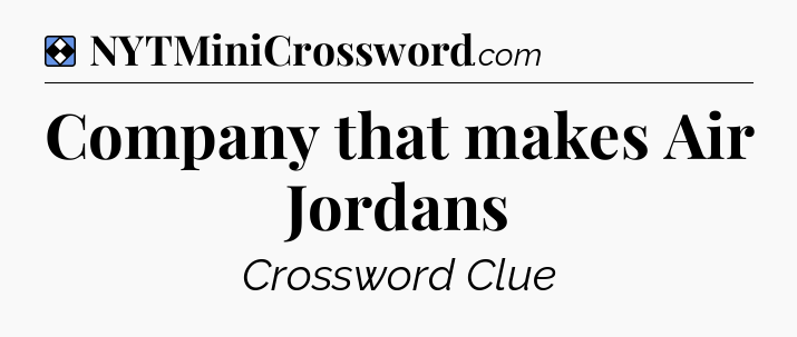 Solution: Company that makes Air Jordans - NYT Mini Crossword