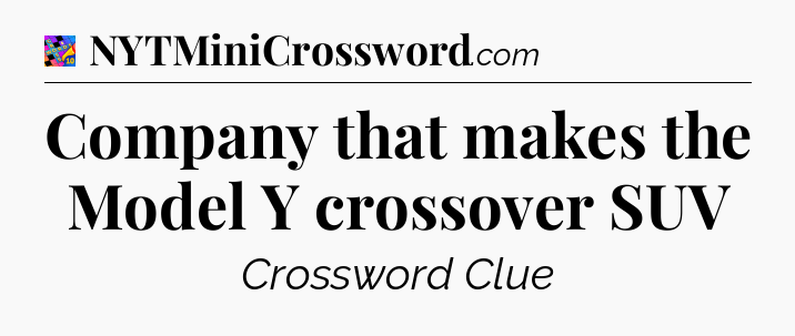 Company that makes the Model Y crossover SUV Crossword Clue