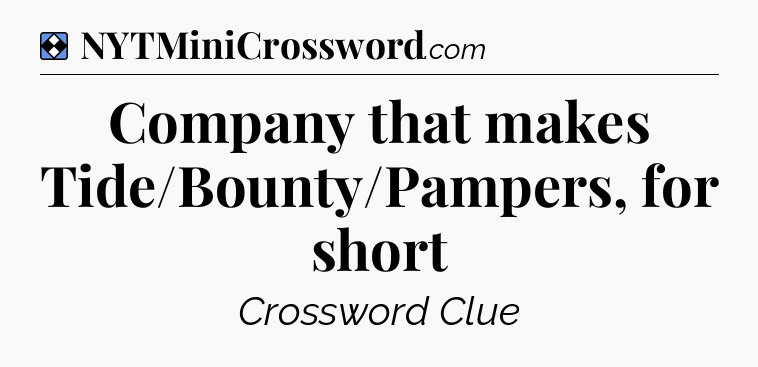Solution: Company that makes Tide/Bounty/Pampers, for short - NYT Mini Crossword