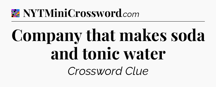 Company that makes soda and tonic water Crossword Clue