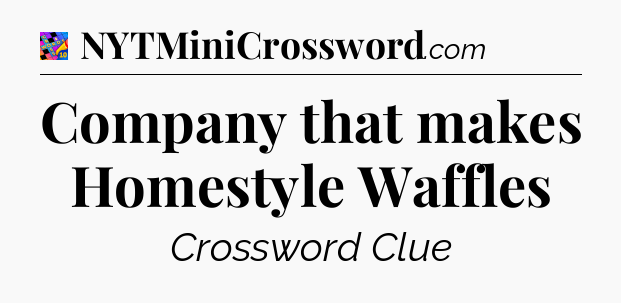 Company that makes Homestyle Waffles Crossword Clue