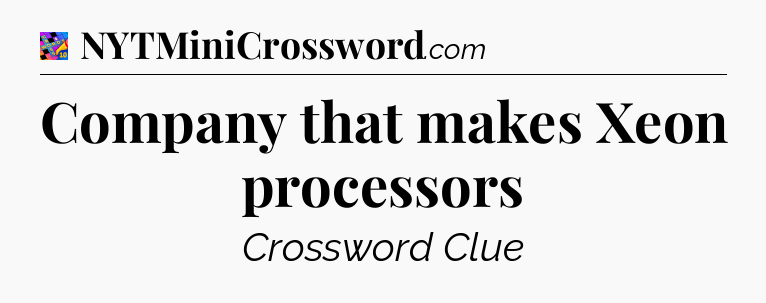 Company that makes Xeon processors Crossword Clue