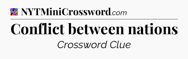 Conflict between nations Crossword Clue