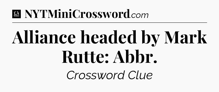 Alliance headed by Mark Rutte: Abbr - LA Times Crossword