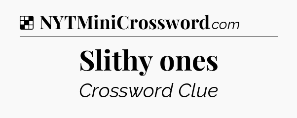 Solution: Slithy ones - NYT Crossword