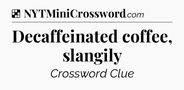 Solution: Decaffeinated coffee, slangily - NYT Crossword