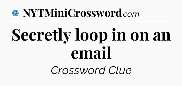 Secretly loop in on an email Crossword Clue