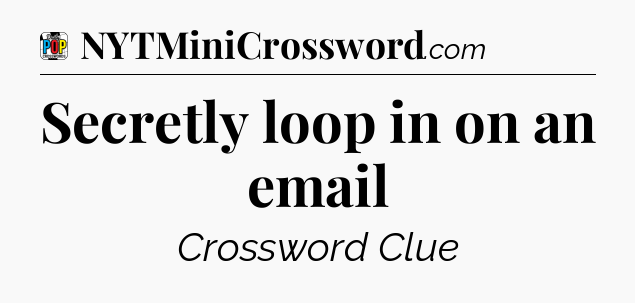 Secretly loop in on an email Crossword Clue