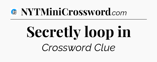 Secretly loop in Crossword Clue