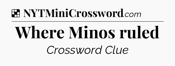 Solution: Where Minos ruled - NYT Crossword