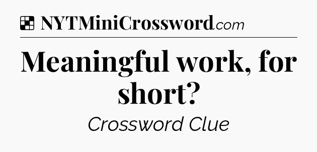 Solution: Meaningful work, for short - NYT Crossword