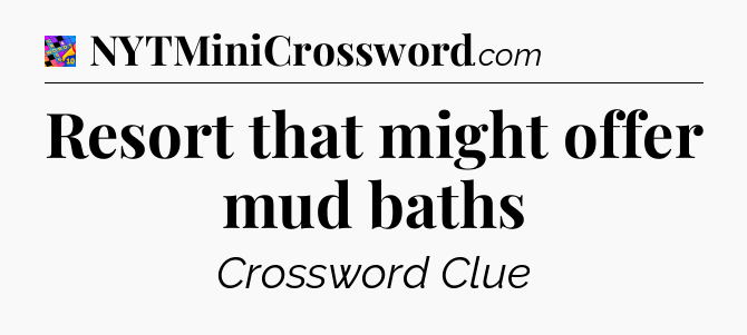 Resort that might offer mud baths Crossword Clue
