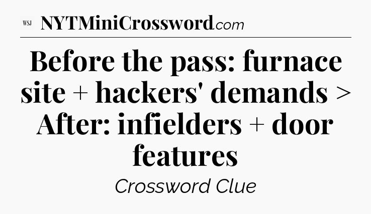 Before the pass: furnace site + hackers' demands > After: infielders + door features - WSJ Crossword