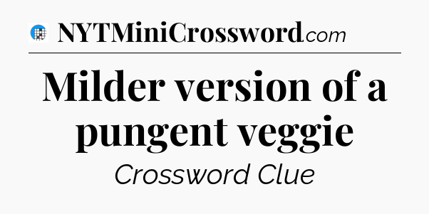 Milder version of a pungent veggie Crossword Clue
