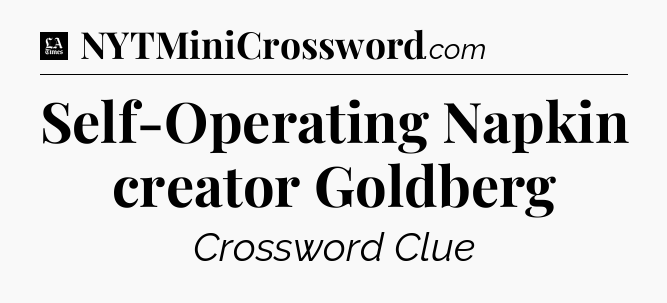 Self-Operating Napkin creator Goldberg - LA Times Crossword