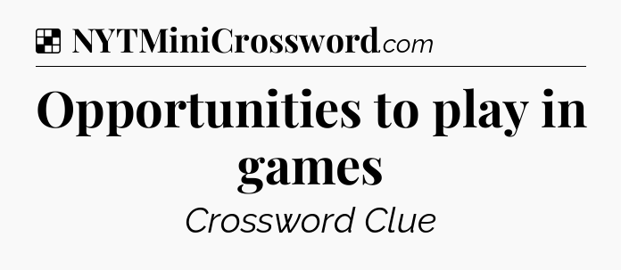 Solution: Opportunities to play in games - NYT Crossword