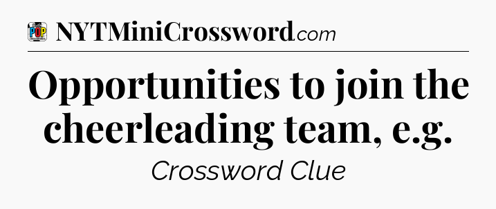 Opportunities to join the cheerleading team, e.g Crossword Clue