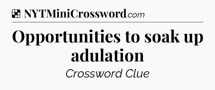 Solution: Opportunities to soak up adulation - NYT Crossword