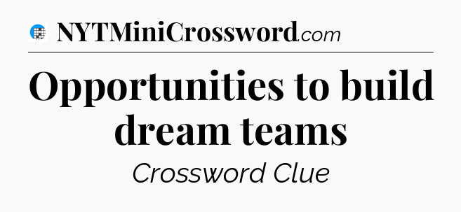 Opportunities to build dream teams Crossword Clue
