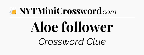 Aloe follower - 7 Little Words