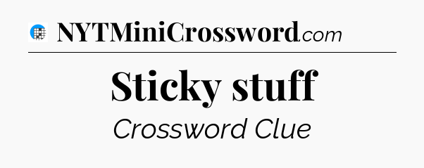 Sticky stuff Crossword Clue